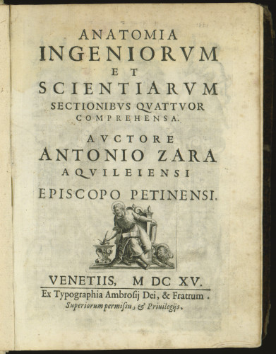 Anatomia ingeniorum et scientiarum sectionibus quatuor comprehensa  / auctore Antonio Zara Aquileiensi, episcopo Petinensi.