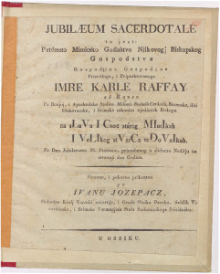 Jubilaeum sacerdotale to jest Petdeseto misnicsko godishtvo njihovog biskupskog gospodstva ... Imre Karle Raffay od Raven ... za dan jubilaeuma 26. prosinca, prineshenog u sliducsu nedilju na straxnji dan godine : za dan jubilaeuma 26. prosinca, prineshenog u sliducsu nedilju na straxnji dan godine / sloxeno i pokorno prikazano po Ivanu Jozepacz ...